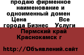 продаю фирменное наименование и одноименный домен › Цена ­ 3 000 000 - Все города Бизнес » Услуги   . Пермский край,Краснокамск г.